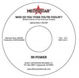99 POWER (WRITTEN BY JAMES MEE) - WHO DO YOU THINK YOU'RE FOOLIN'?